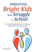 Parenting Bright Kids Who Struggle in School: A Strength-Based Approach to Helping Your Child Thrive and Succeed