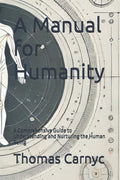 A Manual for Humanity: A Comprehensive Guide to Understanding and Nurturing the Human Being