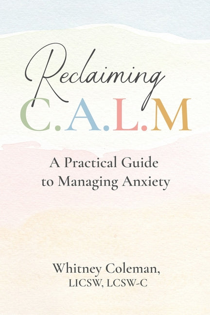 Reclaiming C.A.L.M.: A Practical Guide to Managing Anxiety
