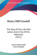 Henry Hill Goodell: The Story Of His Life, With Letters And A Few Of His Addresses (1911)