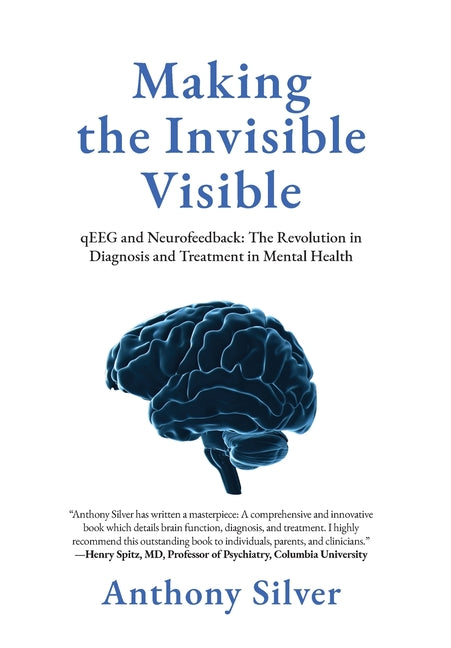 Making the Invisible Visible: qEEG and Neurofeedback: The Revolution in Diagnosis and Treatment in Mental Health