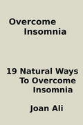 Overcome Insomnia: : 19 Natural Ways To overcome Insomnia