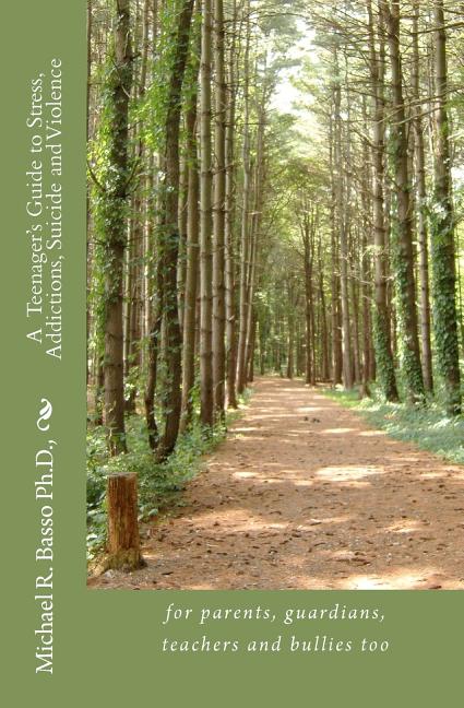 A Teenagers Guide to Stress, Addictions, Suicide and Violence: for parents, guardians, teachers and bullies too