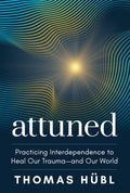 Attuned: Practicing Interdependence to Heal Our Trauma--And Our World