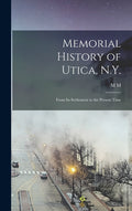 Memorial History of Utica, N.Y.: From its Settlement to the Present Time