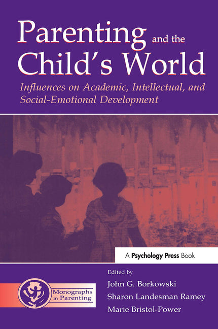 Parenting and the Child's World: Influences on Academic, Intellectual, and Social-emotional Development