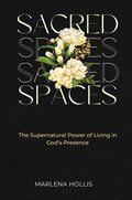Sacred Spaces: The Supernatural Power of Living in God's Presence