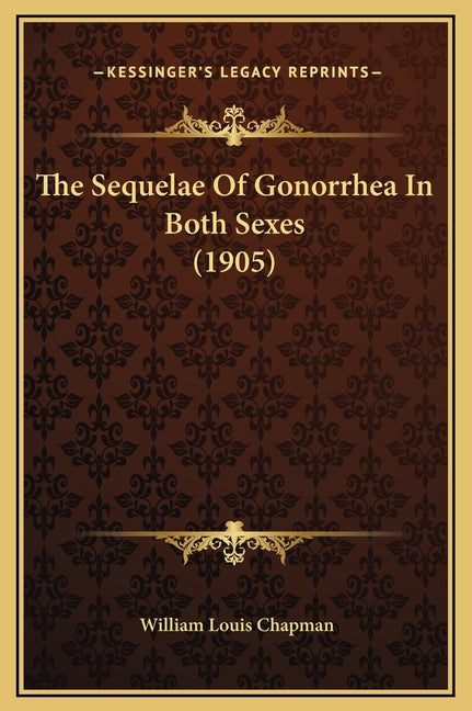 The Sequelae Of Gonorrhea In Both Sexes (1905)
