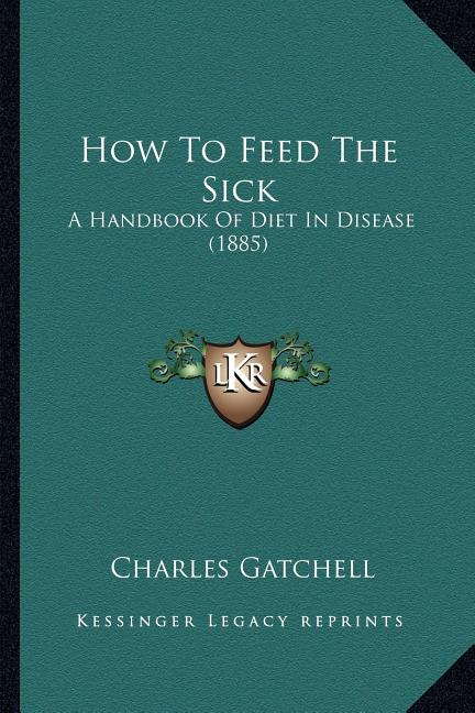 How To Feed The Sick: A Handbook Of Diet In Disease (1885)