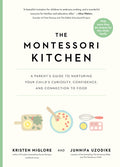 The Montessori Kitchen: A Parent's Guide to Nurturing Your Child's Curiosity, Confidence, and Connection to Food