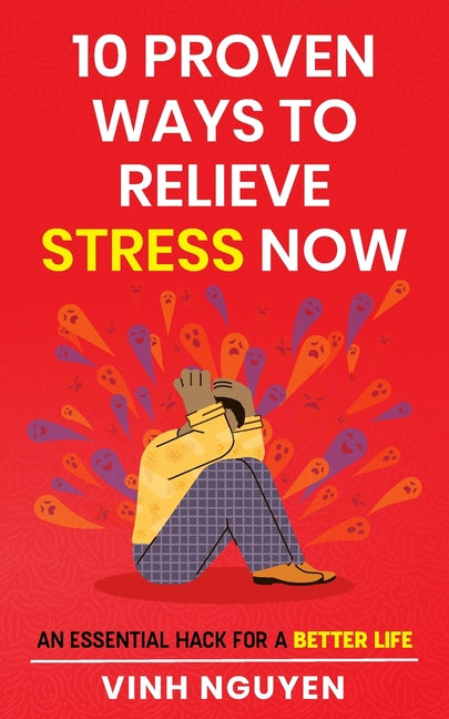 10 Proven Ways To Relieve Stress Now: An essential hack for a better life