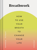 Breathwork: How to Use Your Breath to Change Your Life (Breathing Techniques for Anxiety Relief and Stress, Breath Exercises for Mindfulness and Self-