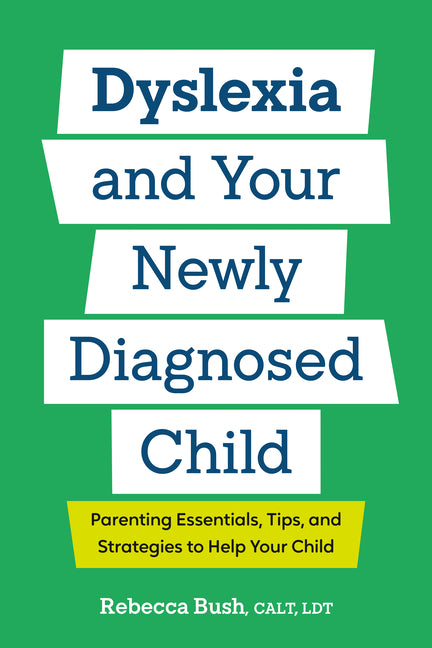 Dyslexia and Your Newly Diagnosed Child: Parenting Essentials, Tips, and Strategies to Help Your Child