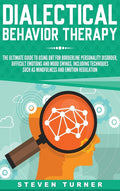Dialectical Behavior Therapy: The Ultimate Guide for Using DBT for Borderline Personality Disorder, Difficult Emotions, and Mood Swings, Including Tec