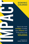 Impact: How to Be More Confident, Increase Your Influence and Know What to Say Under Pressure