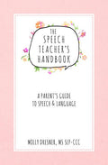 The Speech Teacher's Handbook: A Parent's Guide to Speech & Language