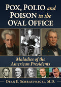 Pox, Polio and Poison in the Oval Office: Maladies of the American Presidents