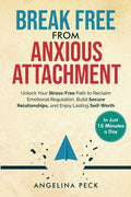 Break Free from Anxious Attachment: Unlock Your Stress-Free Path to Reclaim Emotional Regulation, Build Secure Relationships, and Enjoy Lasting Self-W