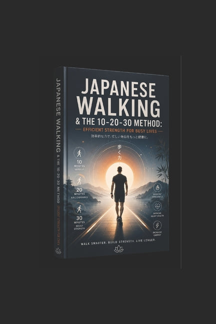 Japanese Walking & The 10-20-30 Method: Transform Your Body in Minutes Without the Gym: EFFICIENT STRENGTH FOR BUSY LIVES