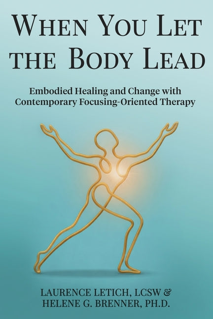 When You Let the Body Lead: Embodied Healing and Change with Contemporary Focusing-Oriented Therapy