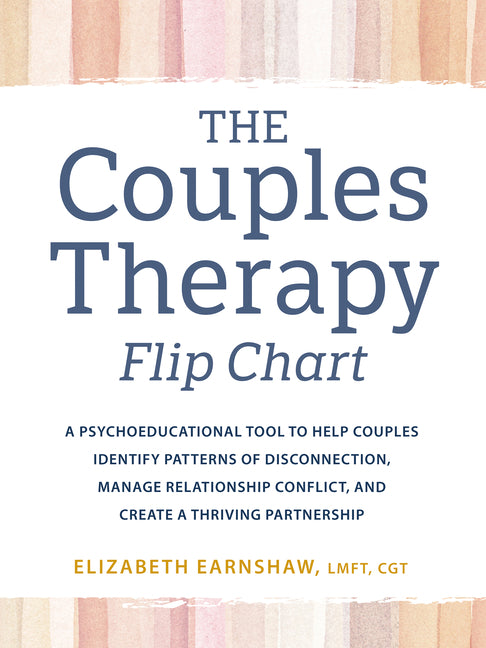 The Couples Therapy Flipchart: A Psychoeducational Tool to Help Couples Identify Patterns of Disconnection, Manage Relationship Conflict, and Create a Thr