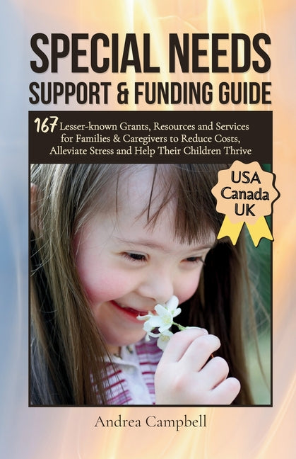 Special Needs Support and Funding Guide: 167 Lesser-known Grants, Resources and Services for Families & Caregivers to Reduce Costs, Alleviate Stress,