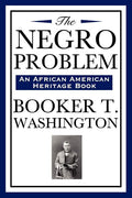 The Negro Problem (an African American Heritage Book): Essays on African American Progress and Reform in the Early Twentieth Century