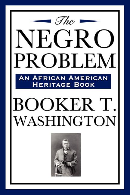 The Negro Problem (an African American Heritage Book): Essays on African American Progress and Reform in the Early Twentieth Century