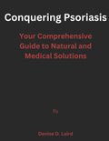 Conquering Psoriasis: Your Comprehensive Guide to Natural and Medical Solutions