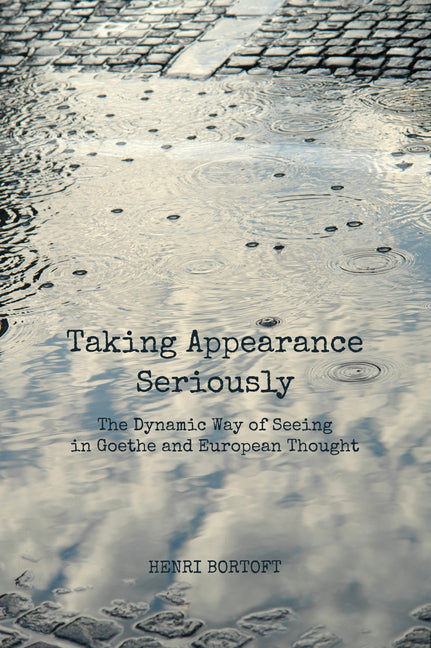 Taking Appearance Seriously: The Dynamic Way of Seeing in Goethe and European Thought