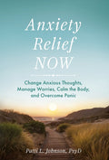 Anxiety Relief Now: Change Anxious Thoughts, Manage Worries, Calm the Body, and Overcome Panic