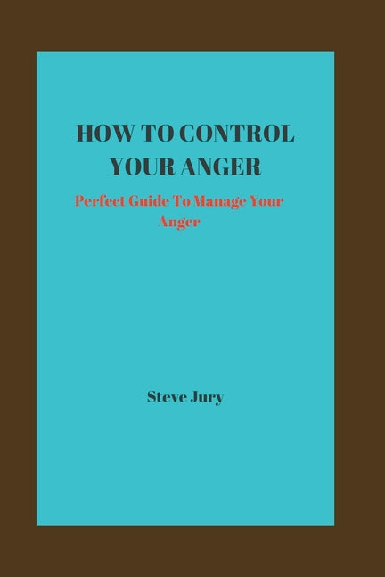 How to Control Your Anger: Perfect Guide To Manage Your Anger