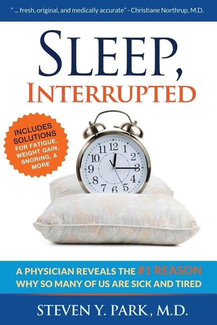 Sleep, Interrupted: A physician reveals the #1 reason why so many of us are sick and tired