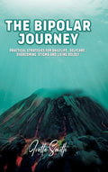 The Bipolar Journey: Practical Strategies for Daily Life, Self-Care, Overcoming Stigma and Living BOLDLY