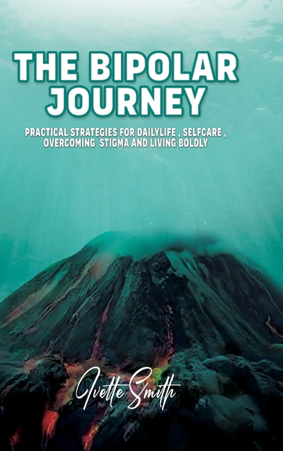 The Bipolar Journey: Practical Strategies for Daily Life, Self-Care, Overcoming Stigma and Living BOLDLY