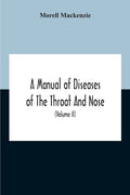 A Manual Of Diseases Of The Throat And Nose, Including The Pharynx, Larynx, Trachea, Oesophagus, Nose, And Naso-Pharynx (Volume Ii) Diseases Of The Esop
