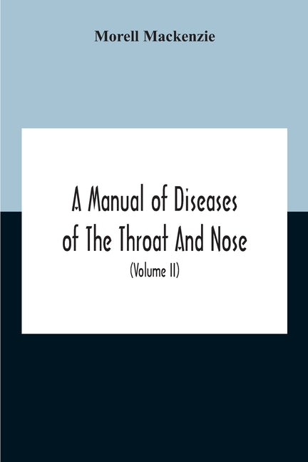 A Manual Of Diseases Of The Throat And Nose, Including The Pharynx, Larynx, Trachea, Oesophagus, Nose, And Naso-Pharynx (Volume Ii) Diseases Of The Esop
