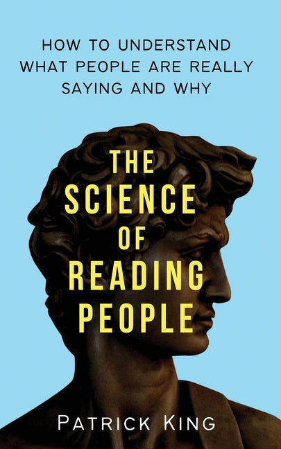 The Science of Reading People: How to Understand What People Are Really Saying and Why