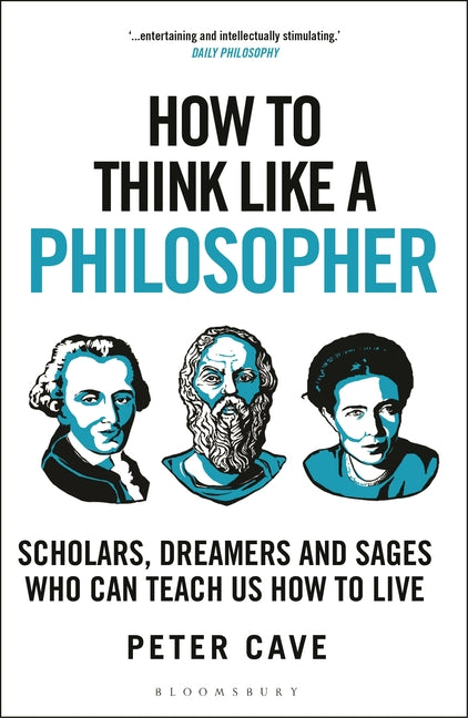 How to Think Like a Philosopher: Scholars, Dreamers and Sages Who Can Teach Us How to Live
