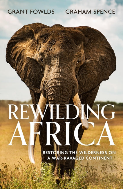 Rewilding Africa: Restoring the Wilderness on a War-Ravaged Continent