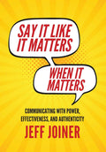 Say It Like It Matters When It Matters: Communicating with Power, Effectiveness, and Authenticity