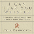 I Can Hear You Whisper: An Intimate Journey Through the Science of Sound and Language