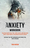 Anxiety Workbook: Stop Overcoming Your Fear, Calm Anxiety, Stop Worrying, Build a Deep Sense of Confidence and Self-esteem (Increase Your Self-motivat