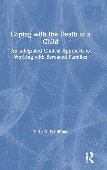Coping with the Death of a Child: An Integrated Clinical Approach to Working with Bereaved Families