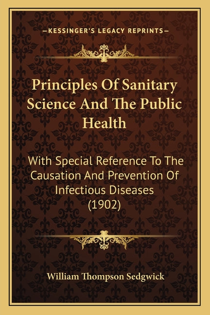 Principles Of Sanitary Science And The Public Health: With Special Reference To The Causation And Prevention Of Infectious Diseases (1902)