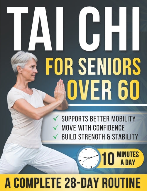 Tai chi for seniors over 60: 28-Day Illustrated Program with 150+ Gentle Movements - 10 Minutes a Day to Help Build Strength, Stay Active & Move More