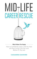 Mid-Life Career Rescue (What Makes You Happy): How to confidently leave a job you hate, and start living a life you love, before it's too late