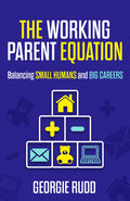 The Working Parent Equation: Balancing Small Humans and Big Careers