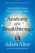 Anatomy of a Breakthrough: How to Get Unstuck When It Matters Most