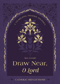 Draw Near, O Lord: A Yearlong Prayer Journey - Catholic Reflections